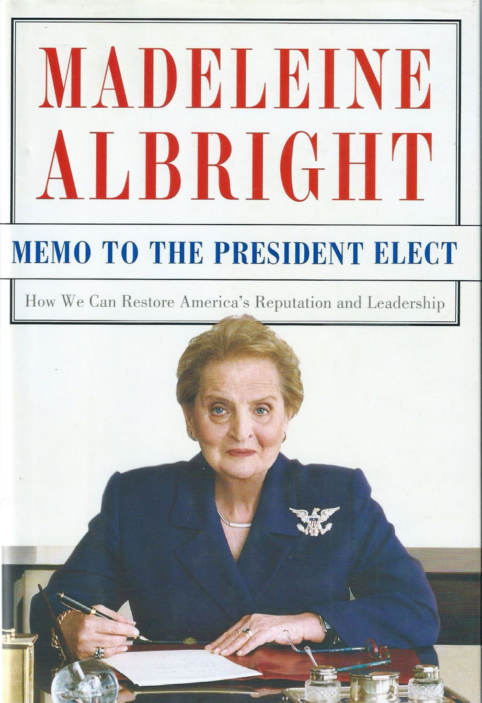 Memo to the President Elect: How We Can Restore America's Reputation and Leadership | Madeleine Albright