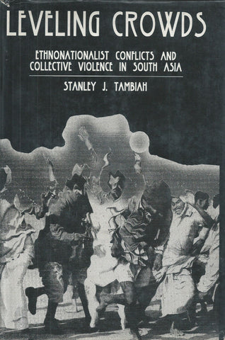 Leveling Crowds: Ethnonationalist Conflicts and Collective Violence in South Asia | Stanley J. Tambiah