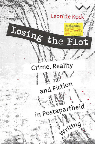 Losing the Plot: Crime, Reality and Fiction in Postapartheid Writing | Leon de Kock