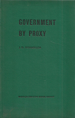 Government by Proxy: Ten Years of Cape Colony Rule in Lesotho, 1871-1881 | J. M. Mohapeloa