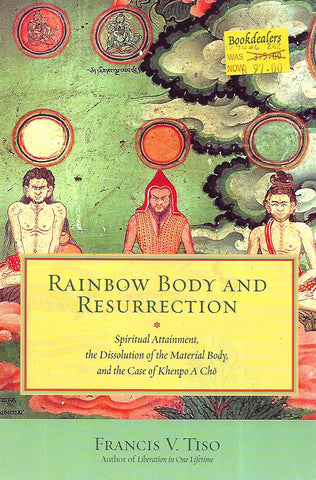 Rainbow Body and Ressurection: Spiritual Attainment, the Dissolution of the Material Body, and the Case of Khenpo A Cho | Francis V. Tiso