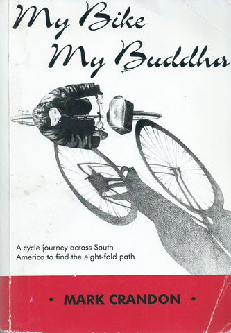 My Bike, My Buddha: A Cycle Journey Across South America to Find the Eight-Fold Path | Mark Crandon