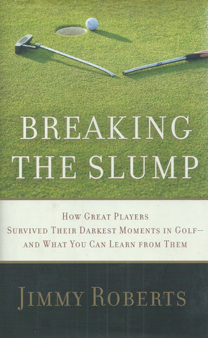 Breaking the Slump: How Great Players Survived Their Darkest Moments in Golf, and What You can Learn From Them | Jimmy Roberts