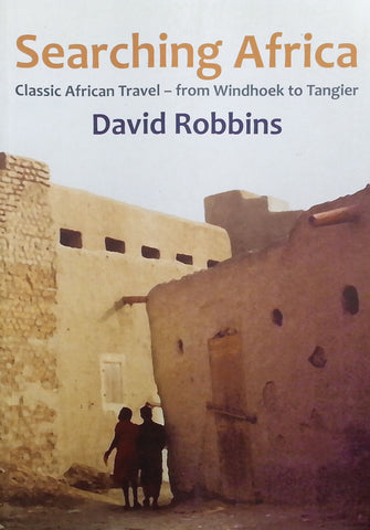 Searching Africa: Classic African Travel - From Windhoek to Tangier (Signed by Author) | David Robbins