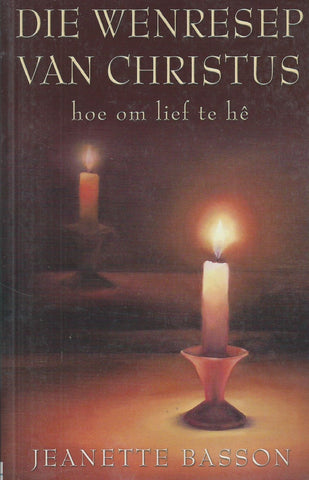 Die Wenresep van Christus: Hoe om Lief te He (Afrikaans) | Jeanette Basson