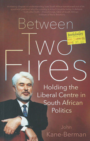 Between Two Fires: Holding the Liberal Centre in South African Politics | John Kane-Berman