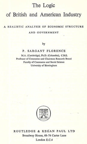 The Logic of British and American Industry: A Realistic Analysis of Economic Structure and Government | P. Sargant Florence
