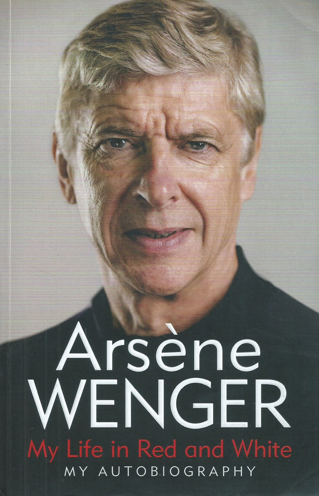 My Life in Red and White: My Autobiography | Arsene Wenger