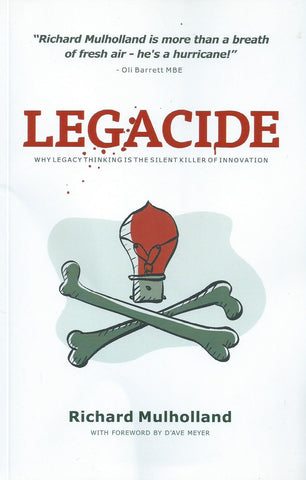 Legacide: Why Legacy Thinking is the Silent Killer of Innovation (Inscribed by Author) | Richard Mulholland