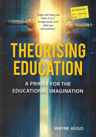 Theorising Education: A Primer for the Educational Imagination | Wayne Hugo