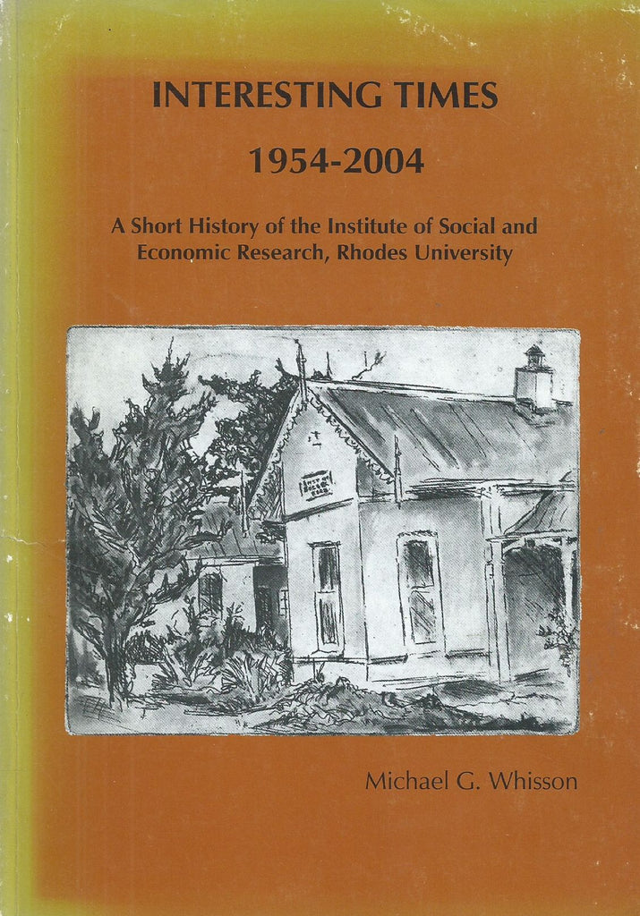 Interesting Times: A History of the Institute of Social and Economic Research, Rhodes University, 1954-2004 | Michael G. Whisson
