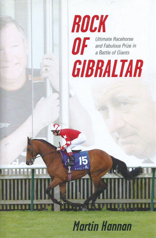 Rock of Gibraltar: Ultimate Racehorse and Fabulous Prize in a Battle of Giants | Martin Hannan