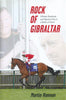 Rock of Gibraltar: Ultimate Racehorse and Fabulous Prize in a Battle of Giants | Martin Hannan