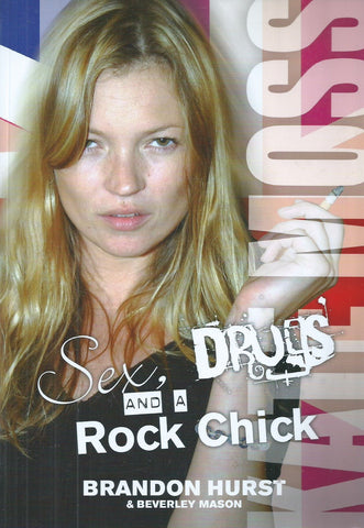 Kate Moss: Sex, Drugs and a Rock Chick | Brendon Hurst & Beverley Mason