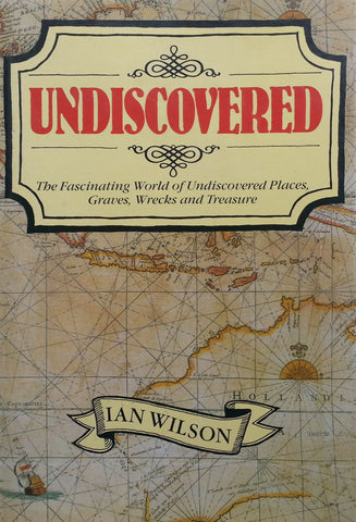 Undiscovered: The Fascinating World of Undiscovered Places, Graves, Wrecks and Treasure | Ian Wilson