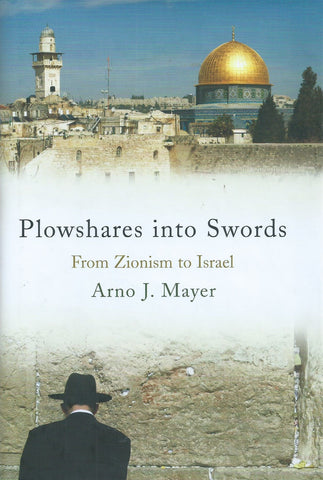 Plowshares into Swords: From Zionism to Israel | Arno J. Mayer