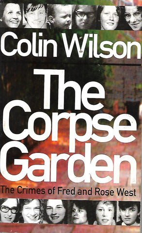 The Corpse Garden : The Crimes of Fred and Rose West | Colin Wilson