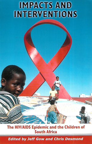 Impacts and Interventions: The HIV/AIDS Epidemic and the Children of South Africa | Jeff Gow & Chris Desmond (Eds.)