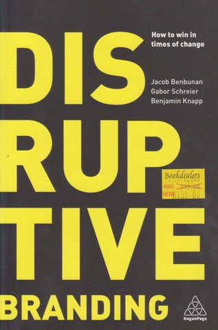 Disruptive Branding: How to Win in Times of Change | Jacob Benbunan, et al.