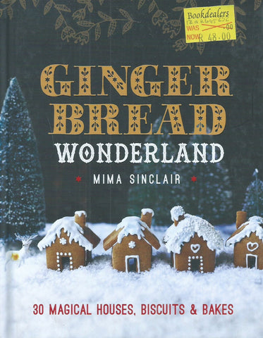 Gingerbread Wonderland: 30 Magical Houses, Biscuits & Bakes | Mima Sinclair