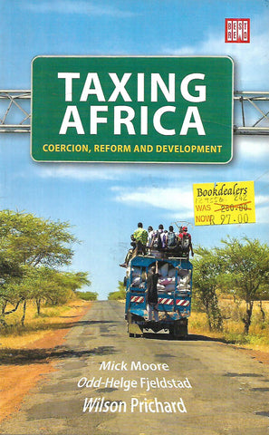 Taxing Africa: Coercion, Reform and Development | Mick Moore, et al.