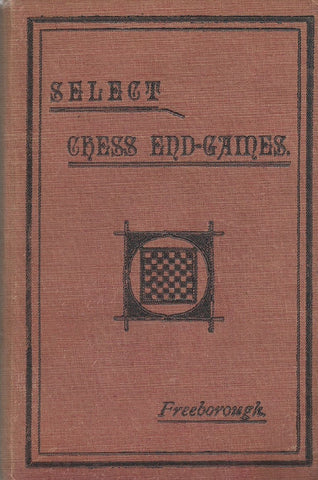 Select Chess End-Games from Actual Play (Published 1895) | E. Freeborough (Ed.)