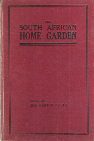 The South African Home Garden (Published 1915) | Geo. Carter (Ed.)