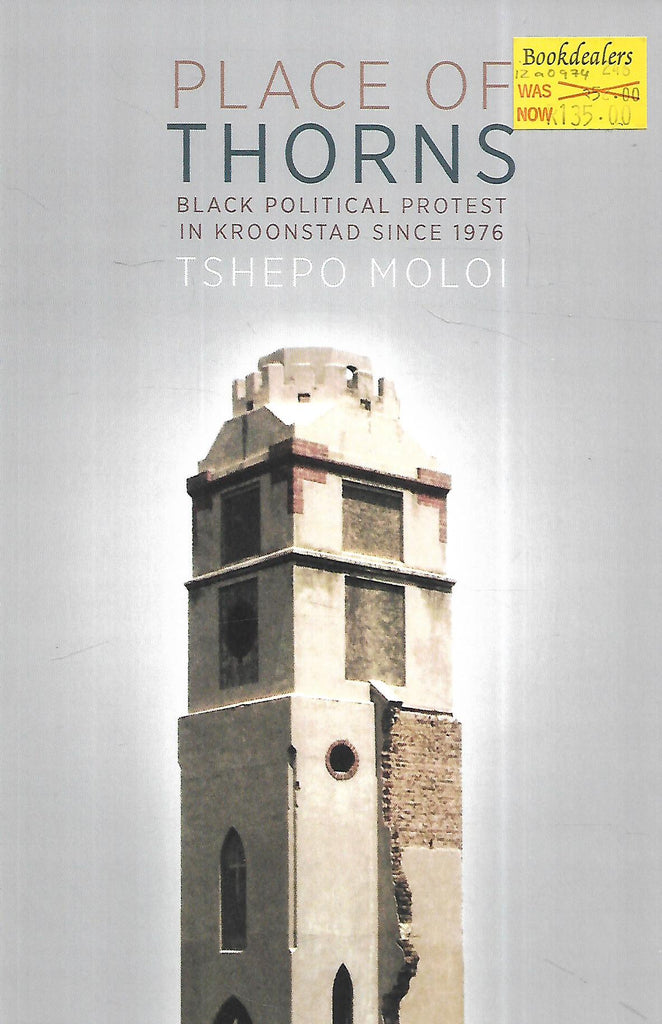 Place of Thorns: Black Political Protest in Kroonstad Since 1976 | Tshepo Moloi