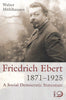 Friedrich Ebert, 1871-1925: A Social Democratic Statesman | Walter Muhlhausen