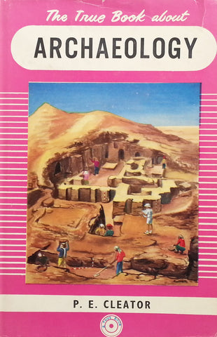 The True Book About Archaeology | P. E. Cleator