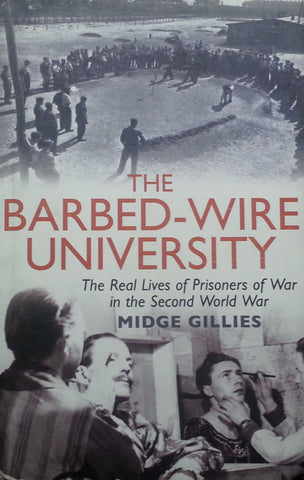 The Barbed-Wire University: The Real Lives of Prisoners of War in the Second World War | Midge Gillies
