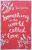 Something in the World Called Love | Sue Saliba