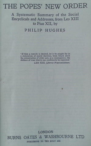 The Popes' New Order: A Systematic Summary of the Social Encyclicals and Addresses, from Leo XIII to Pius XI | Philip Hughes