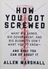 How You Got Screwed: What Big Banks, Big Government, and Big Business Don't Want You To Know | Allen Marshall