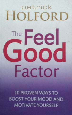 The Feel Good Factor: 10 Proven Ways to Boost Your Mood and Motivate Yourself | Patrick Holford