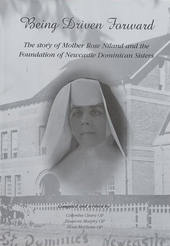 Being Driven Forward: The Story of Mother Rose Niland and the Foundation of Newcastle Dominican Sisters (Inscribed) | Columba Cleary, et al.