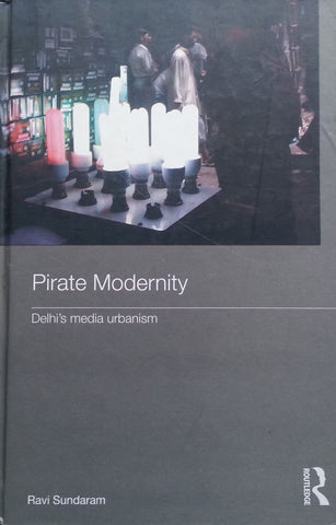 Pirate Modernity: Delhi's Media Urbanism | Ravi Sundaram