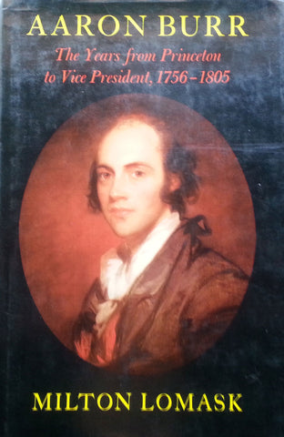 Aaron Burr: The Years from Princeton to Vice President, 1756-1805 | Milton Lomask