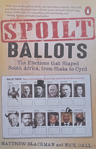 Spoilt Ballots: The Elections that Shaped South Africa, from Shaka to Cyril (Inscribed by Authors) | Matthew Blackman Nick Nick Dall