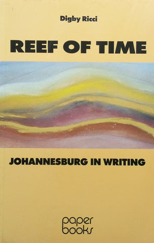 Reef of Time: Johannesburg in Writing | Digby Ricci (Ed.)