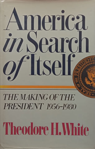 America in Search of Itself: The Making of the President, 1956-1980 | Thodore H. White