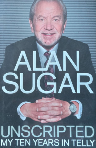 Unscripted: My Ten Years in Telly | Alan Sugar