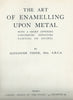 The Art of Enamelling Upon Metal (Published 1906) | Alexander Fisher