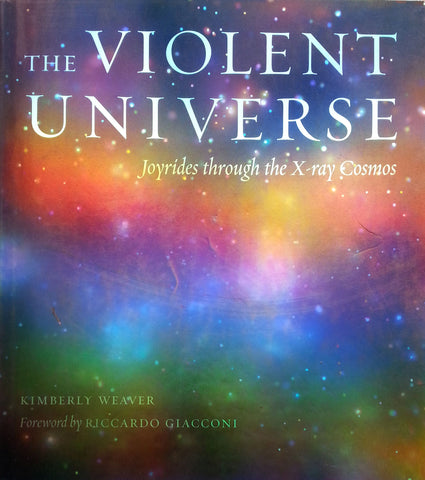 The Violent Universe: Joyrides through the X-Ray Cosmos | Kimberly Weaver