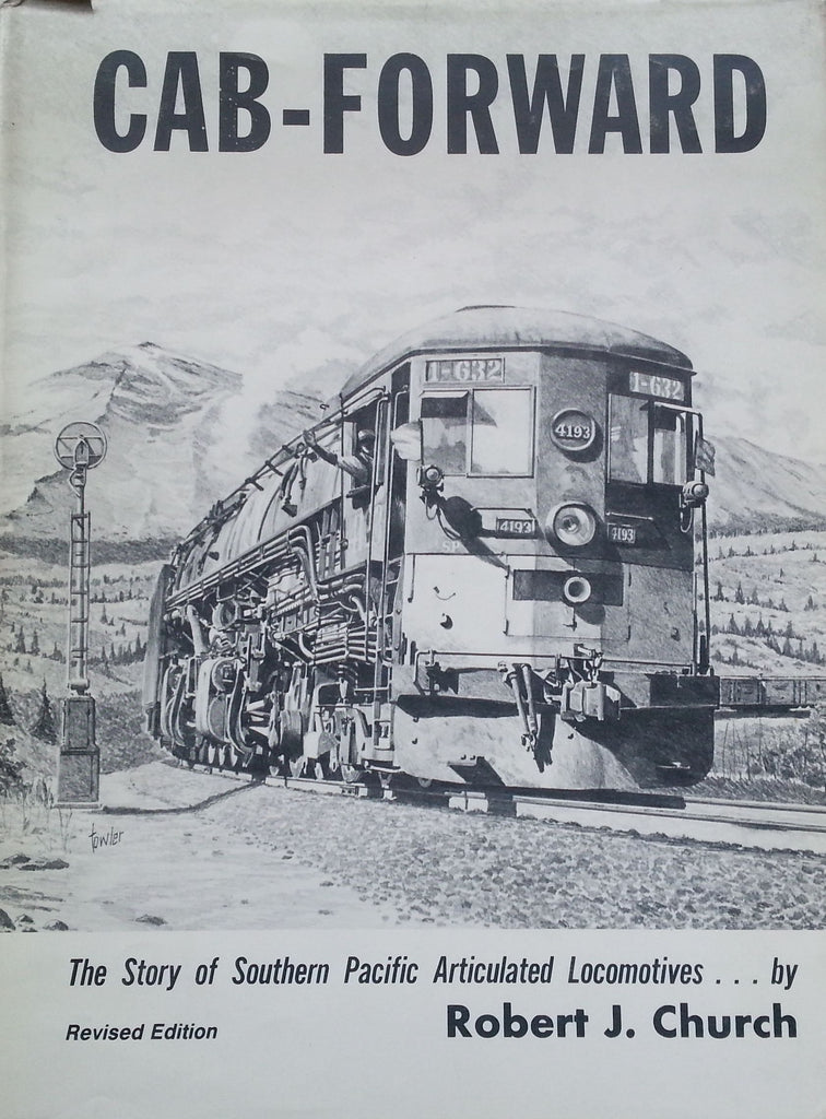Cab-Forward: The Story of Southern Pacific Articulated Locomotives | Robert J. Church
