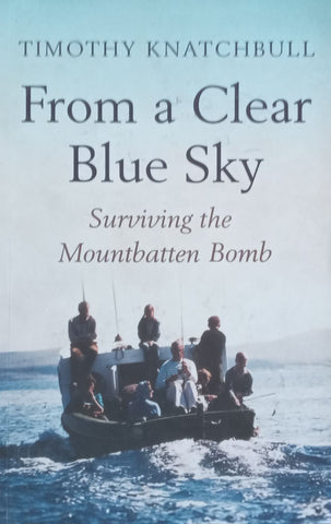 From a Clear Blue Sky: Surviving the Mountbatten Bomb | Timothy Knatchbull