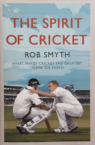 The Spirit of Cricket: What Makes Cricket the Greatest Game on Earth | Rob Smyth