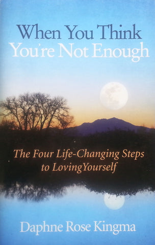 When You Think You're Not Enough: The Four Life-Changing Steps to Loving Yourself | Daphne Rose Kingma