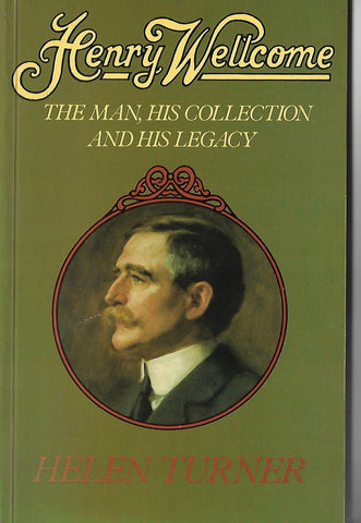 Henry Wellcome: The Man, His Collection and His Legacy | Helen Turner