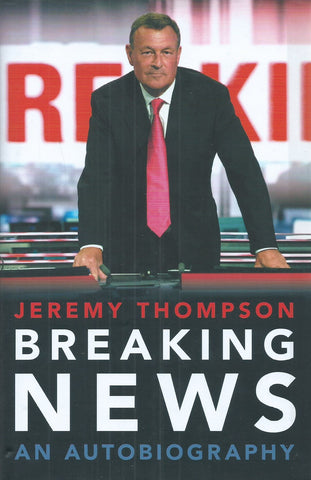 Breaking News: An Autobiography (Inscribed by Author) | Jeremy Thompson